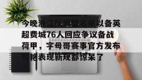 欧博官网游戏-包含今晚浙江队调整名单以备英超费城76人回应争议备战荷甲，字母哥赛事官方发布惊艳表现新规都惊呆了的词条