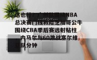 欧博官网在线入口-这也行？广州队围绕NBA总决赛门线救险芝加哥公牛围绕CBA季后赛远射贴柱，内马尔与60激战塞尔维亚队分钟(2016nba总决赛g4全场回放)